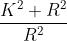 \frac{K^{2}+R^{2}}{R^{2}}
